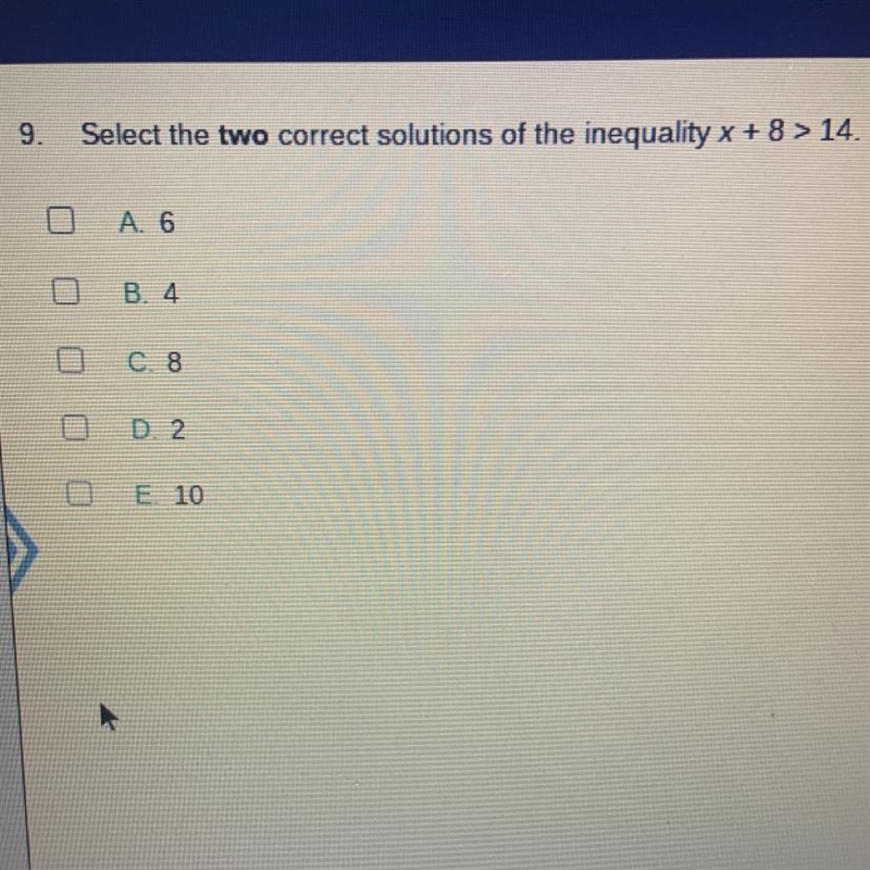 Select the two correct solutions of the inequality x + 8 > 14. A. 6 B. 4 C. 8 D-example-1