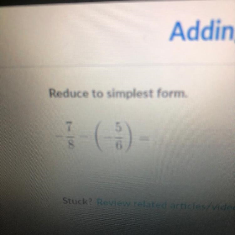 Reduce to simplest form. -7/8 - (-5/6) HELPPP-example-1