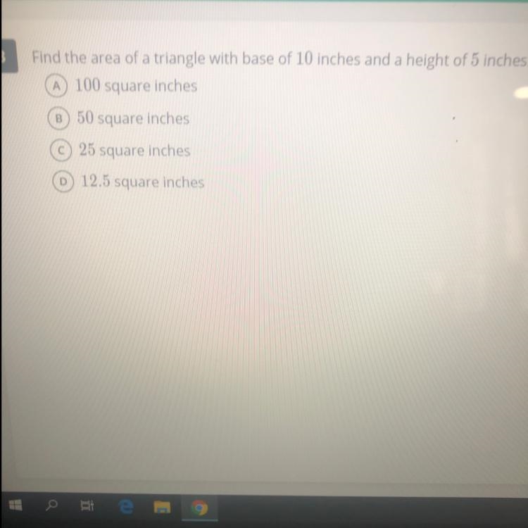 Find the area of a triangle with base of 10 inches and a height of 5 inches. 100 square-example-1