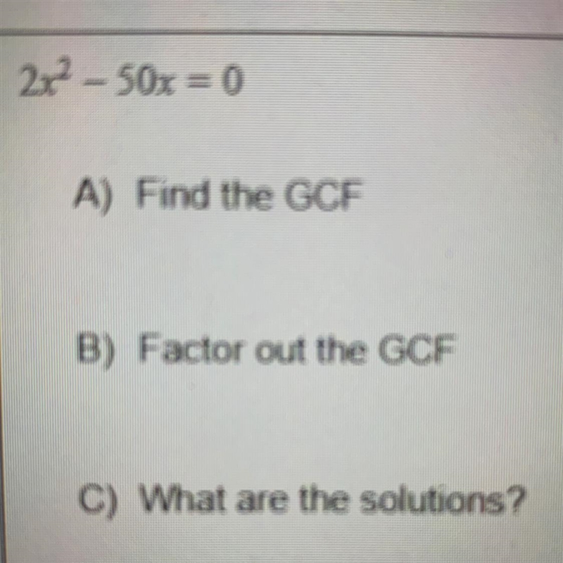 A) Find the GCF B) Factor out the GCF C) What are the solutions?-example-1