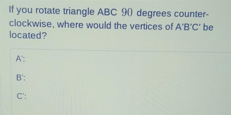 If you rotate triangle ABC 90 degrees counter- clockwise, where would the vertices-example-1