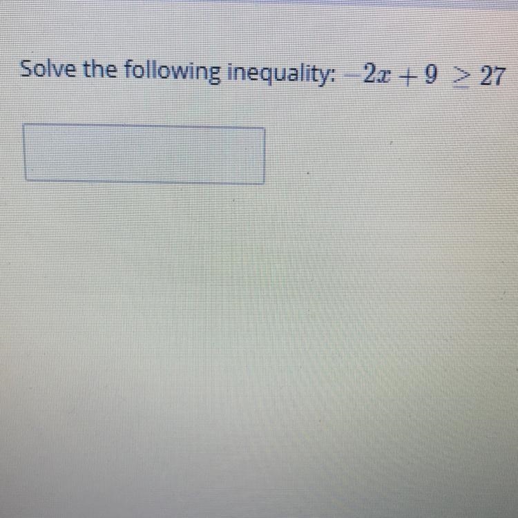 Solve the following inequality: -2x + 9 is greater than or equal to 27-example-1