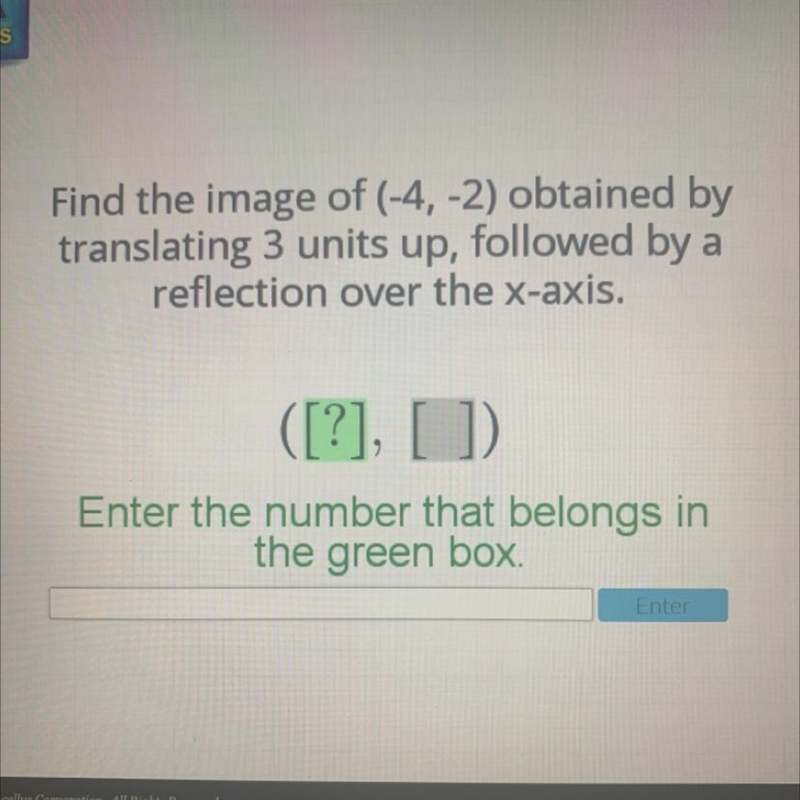 find the inage of (-4, -2) obtained by translating 3 units up, followed by a reflection-example-1