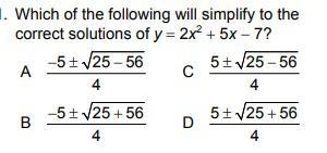 Which of the following will simplify to the correct solutions of y = 2x2 + 5x - 7? -5+ 25 - 56 525-56 A-example-1