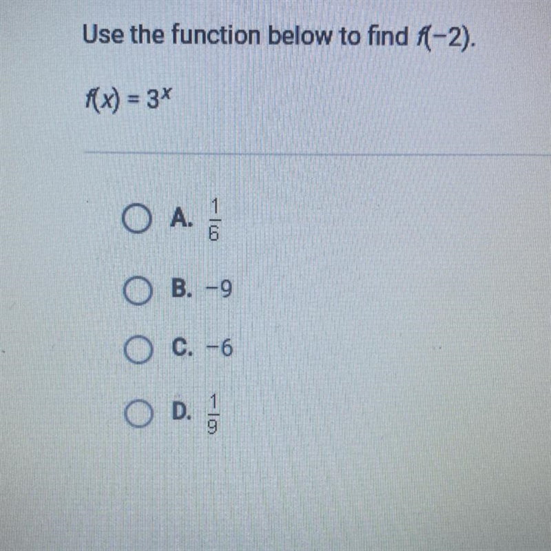 Use the function below to find f(-2). F(x)= 3^x A. 1/6 B. -9 C. -6 D. 1/9-example-1