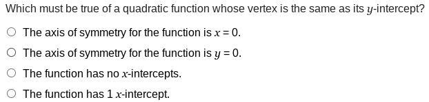 Which must be true of a quadratic function whose vertex is the same as its y-intercept-example-1