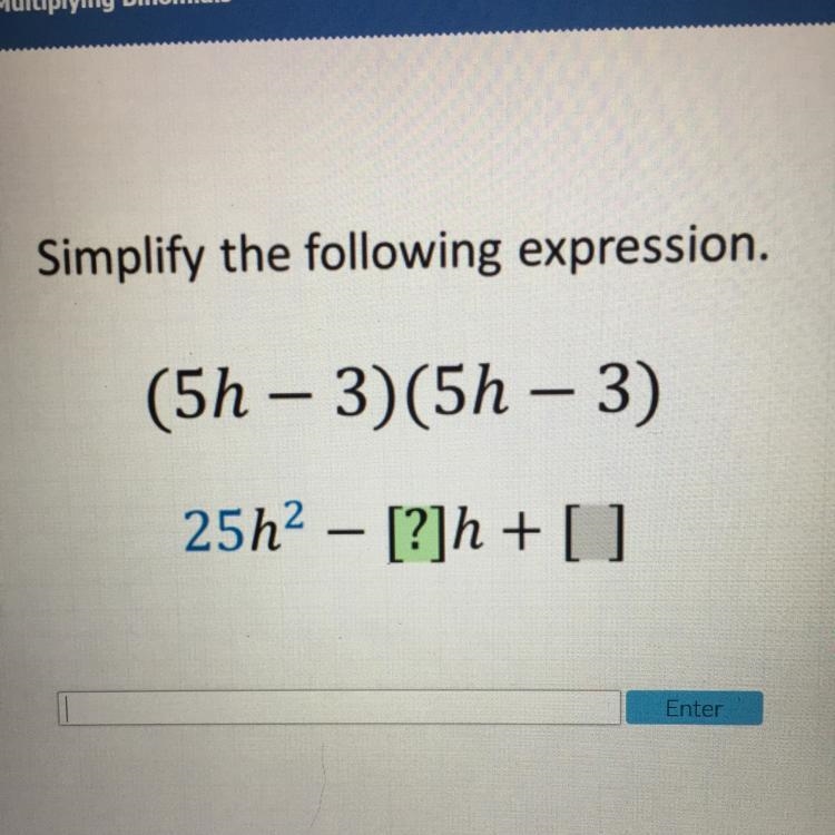 Simplify the following expression. (5h – 3)(5h – 3)-example-1