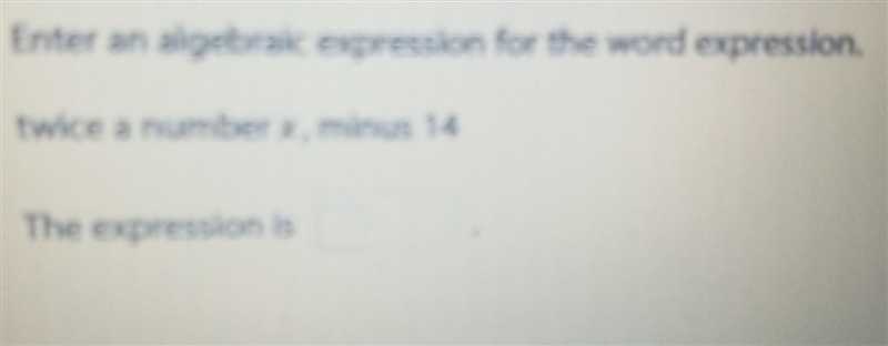 Enter an algebraic expression for the word expression twice a number x, minus 14​-example-1