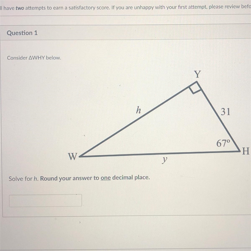 Consider AWHY below. Y h 31 67° H Η W Solve for h. Round your answer to one decimal-example-1