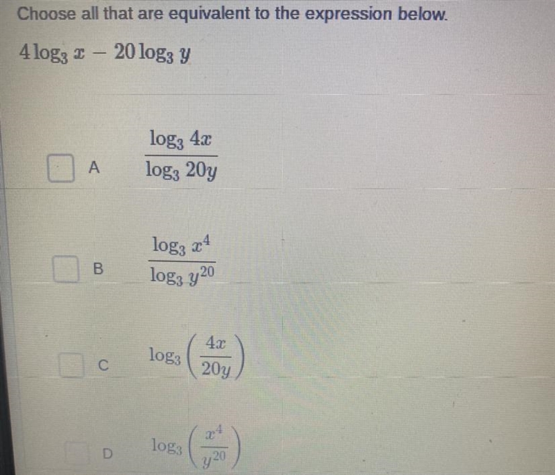 Choose all that are equivalent to the expression below. 4 log3 2 20 log3 y logz 4x-example-1