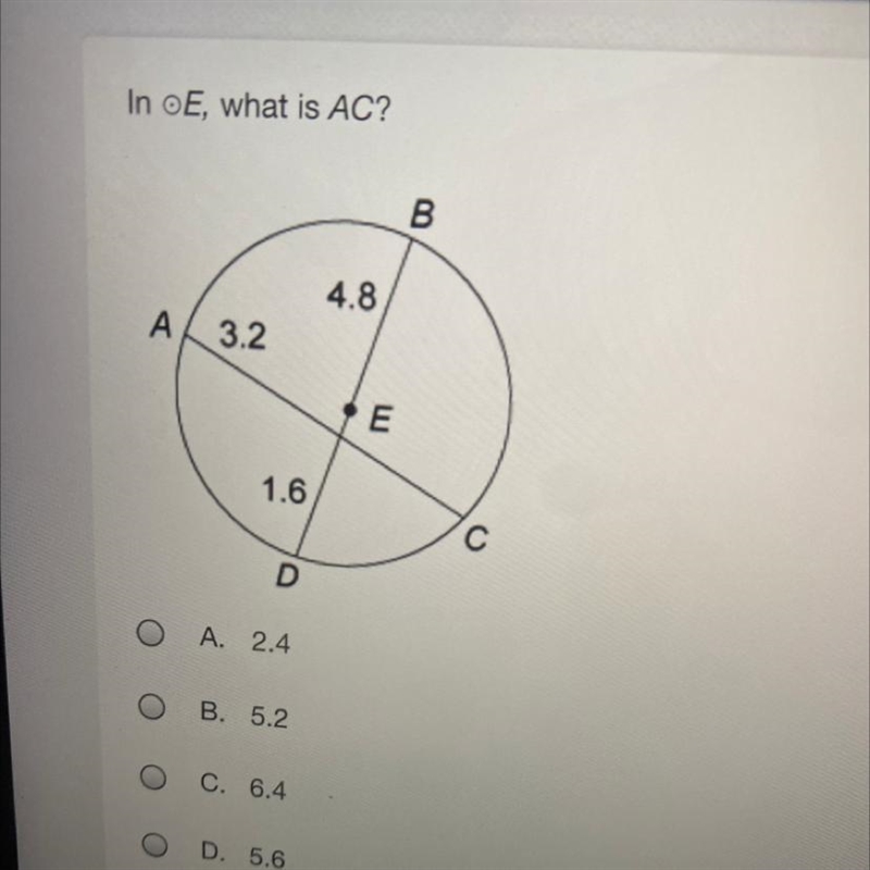 In E what is AC? B 4.8 A3.2 E 1.6 D O A 2.4 B. 5.2 O c. 6.4 OD 5.6-example-1