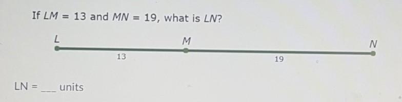 If LM = 13 and MN = 19, what is LN? LN = ____ units​-example-1