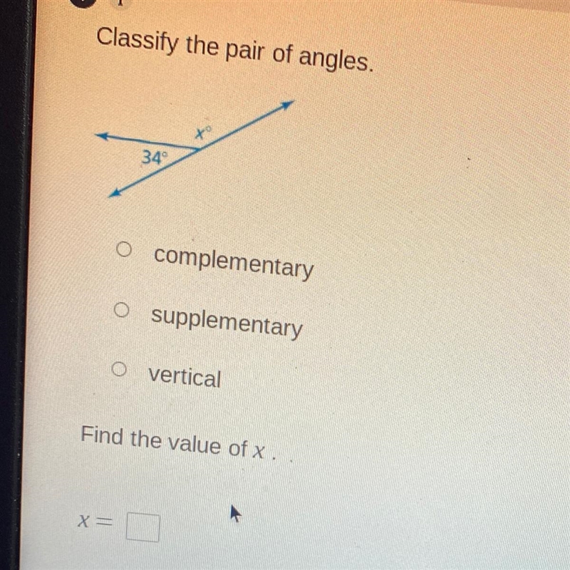 Classify the pair of angles. 34° O complementary O supplementary o vertical Find the-example-1