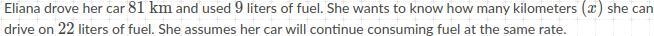 Eliana drove her car 81 km and used 9 liters of fuel. She wants to know how many kilometers-example-1