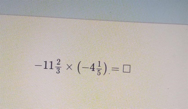 - 11 2/3 × ( - 4 1/5 ) = 44 2/15 -49 44 2/15 49​-example-1