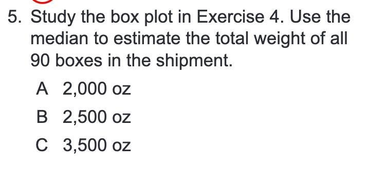 Study the box plot in Exercise 4. Use the median to estimate the total weight of all-example-2