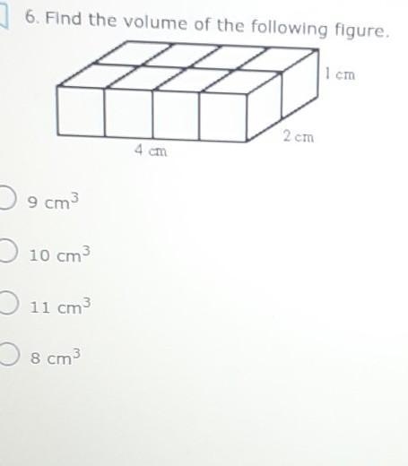 Find the volume of the following figure. 1 cm 2cm 4 CM 9 cm3 10 cm3 11 cm3 8 cm3​-example-1