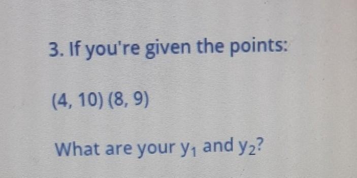 SLOPE 3. If you're given the points: (4, 10) (8, 9) What are your y1 and y2? ​-example-1