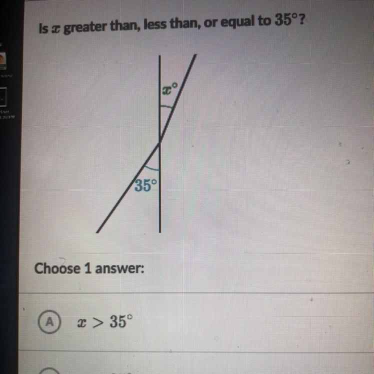 Is x greater than, less than or equal to 35°? 350 Choose 1 answer: X> 350 X&lt-example-1