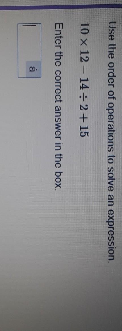 Use the order of operations to solve an expression. 10×12-14÷2+15​-example-1