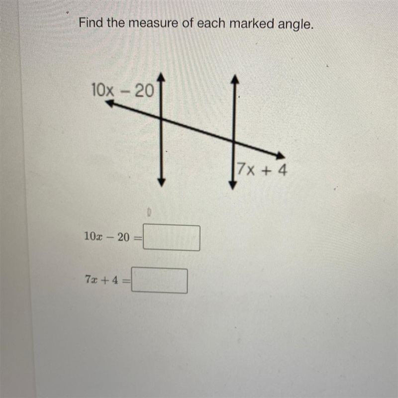 Find the measure of each angle. 10x - 20= 7x + 4-example-1