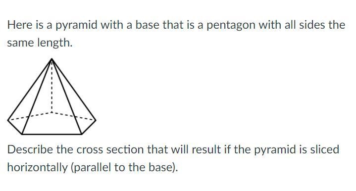 Describe the cross section that will result if the pyramid is sliced horizontally-example-1