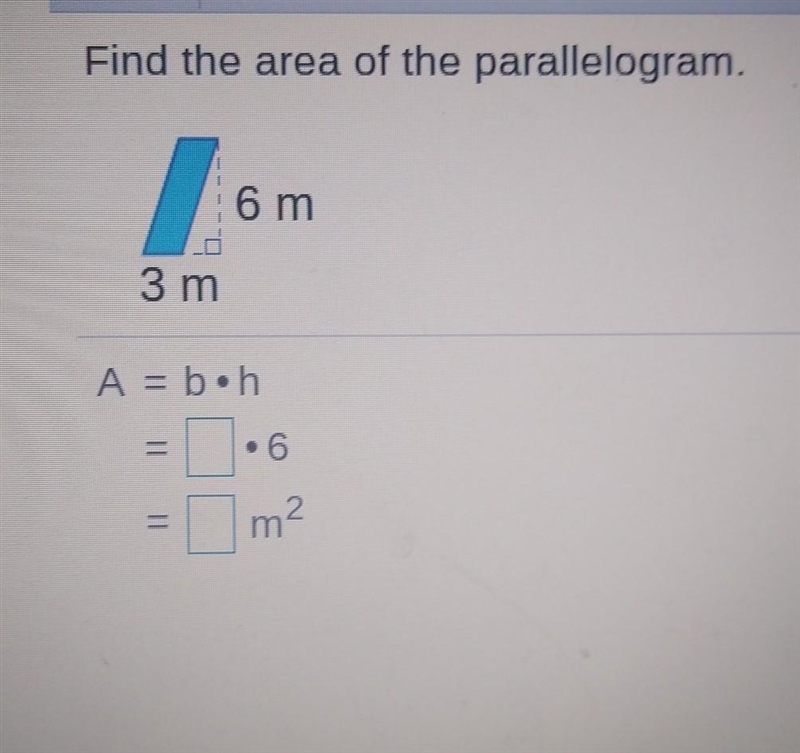 Find the area of the parallelogram. A = b•h =____•6 =____m² ​-example-1