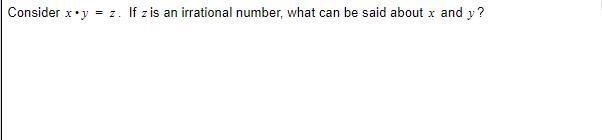 Consider xy = z. If is an irrational number, what can be said about x and y?-example-1