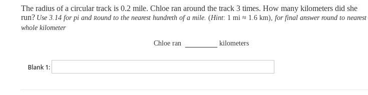 The radius of a circular track is 0.2 miles. Chloe ran around the track 3 times. How-example-1