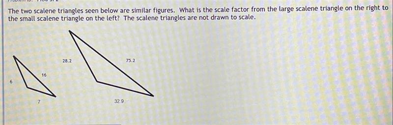 The two scalene triangles seen below are similar figures. What is the scale factor-example-1