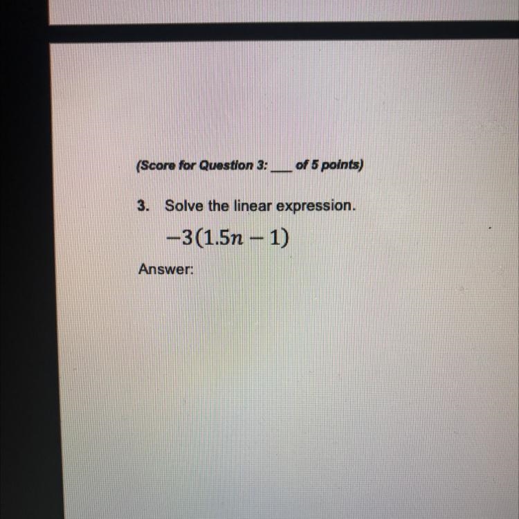 (Score for Question 3: of 5 points) 3. Solve the linear expression. -3(1.5n -1) Answer-example-1