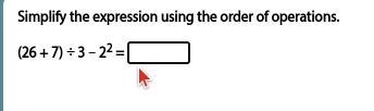 HELP DUE TODAY Simplify the expression using the order of operations. (26 + 7) ÷ 3 − 22 =-example-1