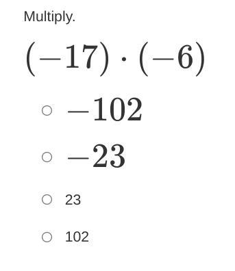 Multiply. (−17)⋅(−6) −102 −23 23 102-example-1