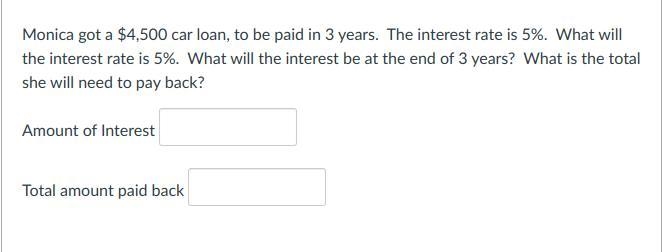 Monica got a $4,500 car loan, to be paid in 3 years. The interest rate is 5%. What-example-1