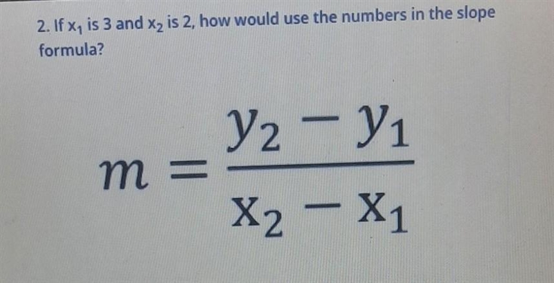 2. If x1 is 3 and x2 is 2, how would you use the numbers in the slope formula?​-example-1