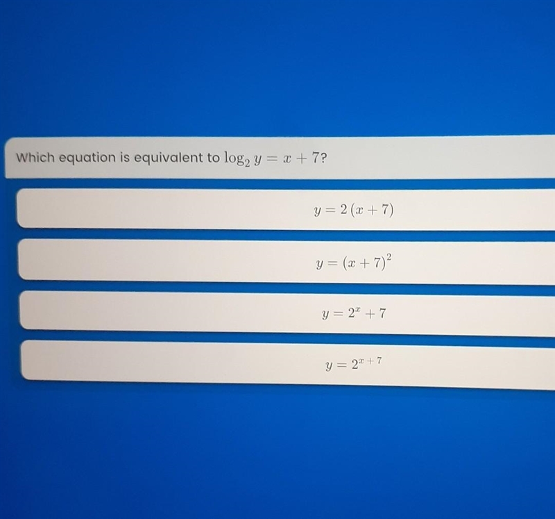 Which equation is equivalent to log, y = x + 7? y= 2(x + 7) y= (+ 7) y= 22 +7 y = 22 +7 ​-example-1