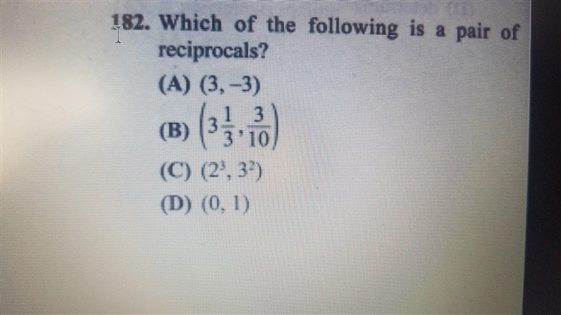 Which of the following is a pair of reciprocals? A. (3, -3) B.( 3 1/3, 3/10 C. (2^3, 3^2) D-example-1