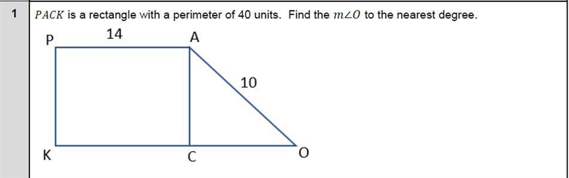 PACK is a rectangle with a perimeter of 40 units. Find the measure of angle O to the-example-1