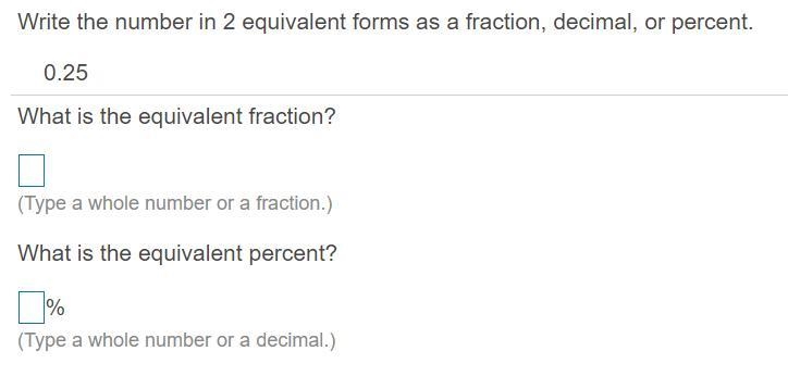 Write the number in 2 equivalent forms as a​ fraction, decimal, or percent. 0.25 What-example-1