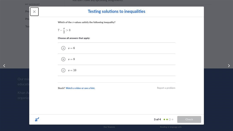 Which of the sss-values satisfy the following inequality? 7-\dfrac s2\gt 3-example-1