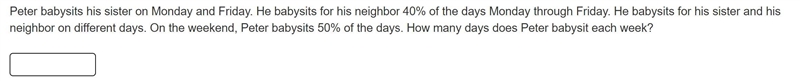 Peter babysits his sister on Monday and Friday. He babysits for his neighbor 40% of-example-1