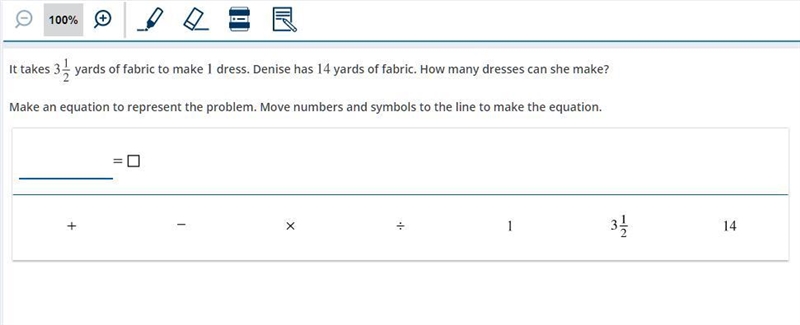 It takes 3 and 1-half yards of fabric to make 1 dress. Denise has 14 yards of fabric-example-1