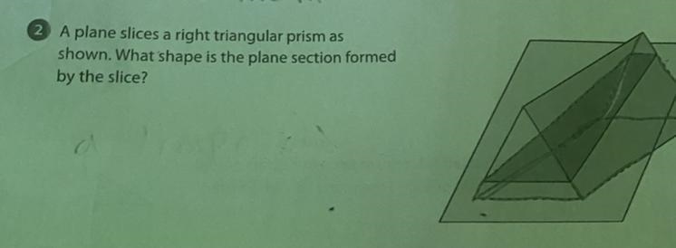 A plane slices a right triangular prism as shown. What shape is the plane section-example-1