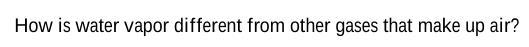 How is water vapor different from other gases that make up air? y'all better hurry-example-1