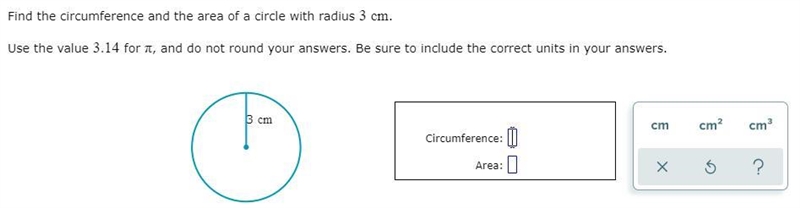 Please find circumfrence and area and list the squares (cm, cm2, cm3) thanks-example-1