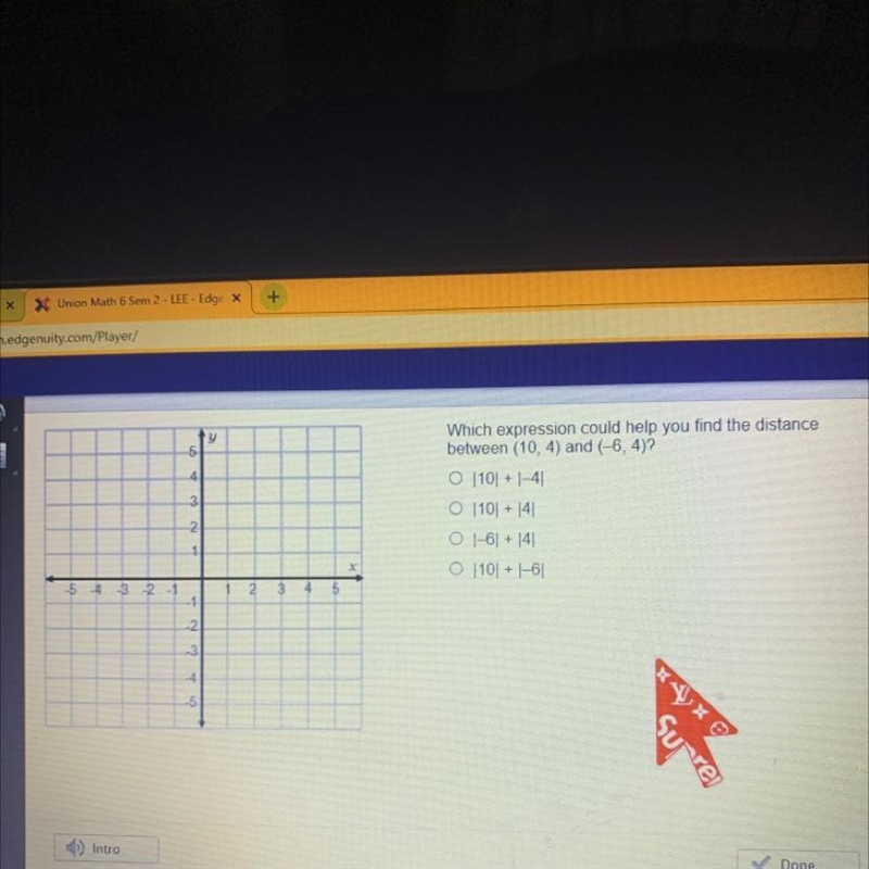 Which expression could help you find the distance between (10, 4) and (-6, 4)? O [10] + 1-4 O-example-1