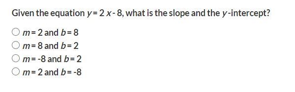 Given the equation y = 2 x - 8, what is the slope and the y -intercept?-example-1