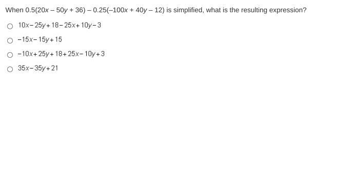 Pls helppppp 100 points!! When 0.5(20x – 50y + 36) – 0.25(–100x + 40y – 12) is simplified-example-1