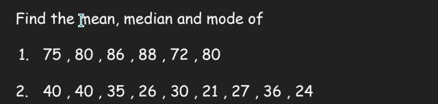 Find the mean, median and mode of 1. 75 , 80 , 86 , 88 , 72 , 80 2. 40 , 40 , 35 , 26 , 30 , 21 , 27 , 36 , 24-example-1