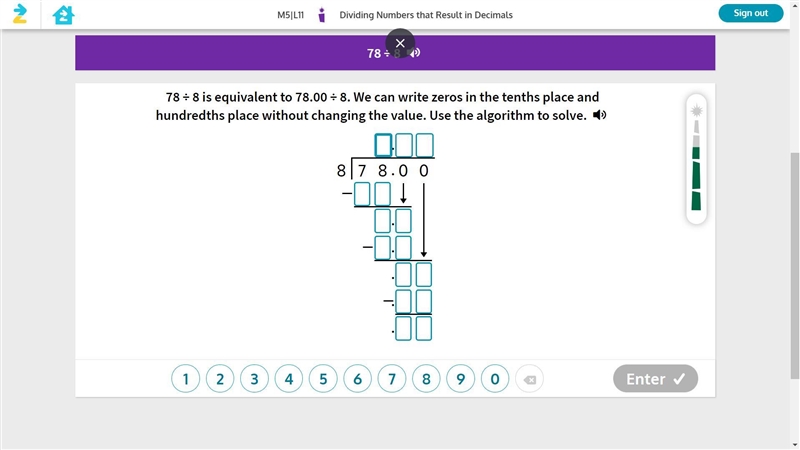 78 ÷ 8 is equivalent to 78.00 ÷ 8. We can write zeros in the tenths place and hundredths-example-1